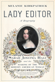 Lady Editor : Sarah Josepha Hale and the Making of the Modern American Woman