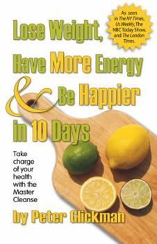 Paperback Lose Weight, Have More Energy & Be Happier in 10 Days: Take Charge of Your Health with the Master Cleanse Book