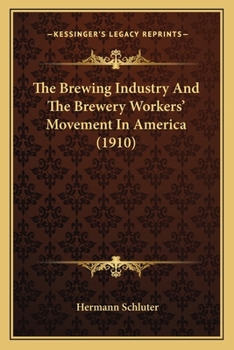 Paperback The Brewing Industry And The Brewery Workers' Movement In America (1910) Book