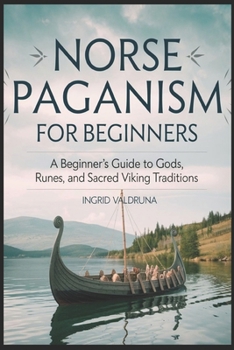 Norse Paganism for Beginners: A Beginner’s Guide to Gods, Runes, and Sacred Viking Traditions (Viking Age Spirituality & Magic)