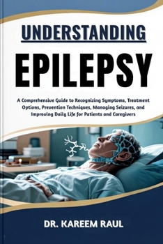 Paperback Understanding Epilepsy: A Comprehensive Guide to Recognizing Symptoms, Treatment Options, Prevention Techniques, Managing Seizures, and Improving Dail Book