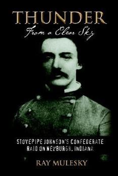 Paperback Thunder from a Clear Sky: Stovepipe Johnson's Confederate Raid on Newburgh, Indiana Book