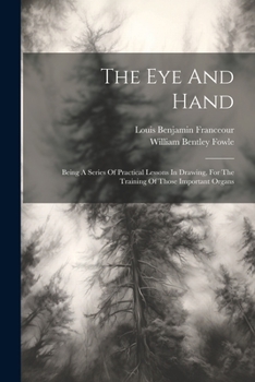 Paperback The Eye And Hand: Being A Series Of Practical Lessons In Drawing, For The Training Of Those Important Organs Book