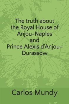Paperback The truth about the Royal House of Anjou-Naples and Prince Alexis d'Anjou-Durassow Book