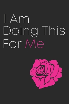 I Am Doing This for Me: Personal Daily Exercise tracker and Food planner Journal (Sleep, Activity, Water, Meal Tracker) for Habits-Goals in 8 weeks. Pink Rose on Black Cover for women.
