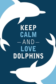 Paperback Keep Calm And Love Dolphins: Cute Dolphin Lovers Journal or Notebook Book