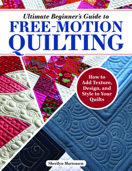 Paperback Ultimate Beginner's Guide to Free-Motion Quilting: How to Add Texture, Design, and Style to Your Quilts Book