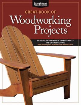 Paperback Great Book of Woodworking Projects: 50 Projects for Indoor Improvements and Outdoor Living Book