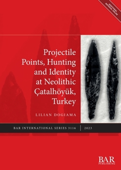 Paperback Projectile Points, Hunting and Identity at Neolithic Çatalhöyük, Turkey Book