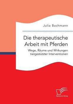 Paperback Die therapeutische Arbeit mit Pferden. Wege, Räume und Wirkungen tiergestützter Interventionen [German] Book