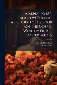 Paperback A Reply To Mr. [andrew] Fuller's Appendix To His Book On The Gospel Worthy Of All Acceptation Book
