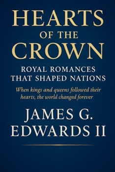 Hearts of the Crown: Royal Romances That Shaped Nations When kings and queens followed their hearts, the world changed forever