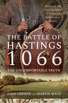 Paperback The Battle of Hastings 1066 - The Uncomfortable Truth: Revealing the True Location of England's Most Famous Battle Book