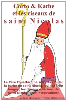 Corto & Kathe et les ciseaux de saint Nicolas: Le père Fouettard ne sait pas couper la barbe de saint Nicolas qui est trop longue, les ciseaux ... (Série Corto & Kathe) (French Edition)