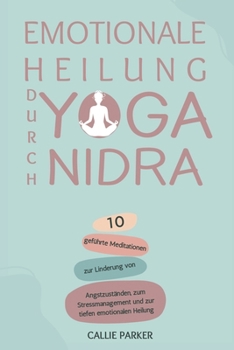 Paperback Emotionale Heilung durch Yoga Nidra: 10 geführte Meditationen zur Linderung von Angstzuständen, zum Stressmanagement und zur tiefen emotionalen Heilun [German] Book