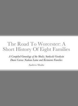 Hardcover The Road To Worcester: A Short History Of Eight Families: A Compiled Genealogy of the Shultz, Sankoski, Goodwin, Dunn, Carow, Nadeau, Laine, Book