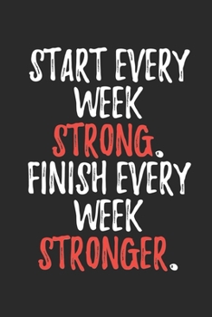 Start Every Week Strong: Bodybuilding Journal, Notebook, Diary, Physical Fitness Journal, Fitness Log Books, Workout Log Book And Fitness Journal, 6x9