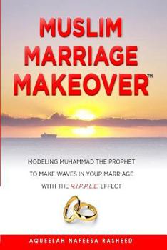 Paperback Muslim Marriage Makeover: Modeling Muhammad the Prophet to Make Waves in Your Marriage with the R.I.P.P.L.E. Effect Book