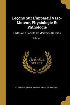 Paperback Leçons Sur L'appareil Vaso-Moteur, Physiologie Et Pathologie: Faites À La Faculté De Médecine De Paris; Volume 1 [French] Book