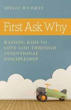 Paperback First Ask Why: Raising Kids to Love God Through Intentional Discipleship Book