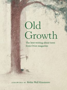 Old Growth: The Best Writing About Trees from Orion Magazine