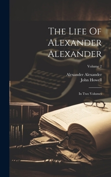 Hardcover The Life Of Alexander Alexander: In Two Volumes; Volume 2 Book