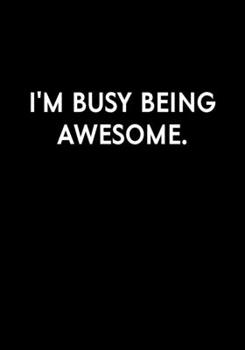 I'm Busy Being Awesome: Funny Gag Gift Notebook For Coworkers & Friends (Dot Grid Journal & Weekly Planner)