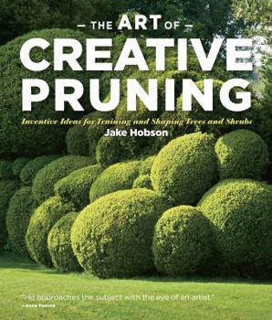 Hardcover The Art of Creative Pruning: Inventive Ideas for Training and Shaping Trees and Shrubs Book