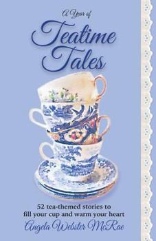 A Year of Teatime Tales: 52 Tea-Themed Stories to Fill Your Cup and Warm Your Heart