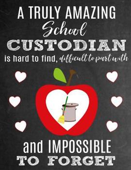 A Truly Amazing School Custodian Is Hard To Find, Difficult To Part With And Impossible To Forget: Thank You Appreciation Gift for School Custodians or Janitors: Notebook Journal Diary for World's Bes