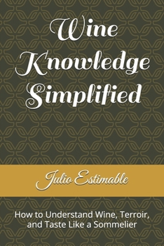Paperback Wine Knowledge Simplified: How to Understand Wine, Terroir, and Taste Like a Sommelier Book