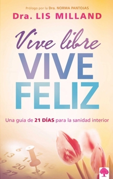 Paperback Vive Libre, Vive Feliz: Una Guía de 21 Días Para La Sanidad Interior [Spanish] Book