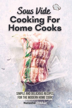 Paperback Sous Vide Cooking For Home Cooks: Simple and Delicious Recipes for the Modern Home Cook Book