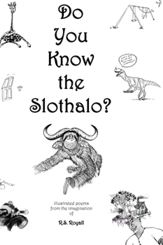 Hardcover Do You Know the Slothalo?: Illustrated poems from the imagination of R.S. Royall Book