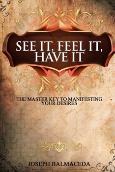 Paperback See It, Feel It, Have It: The Master Key To Manifesting Your Desires Book