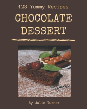 Paperback 123 Yummy Chocolate Dessert Recipes: Yummy Chocolate Dessert Cookbook - The Magic to Create Incredible Flavor! Book