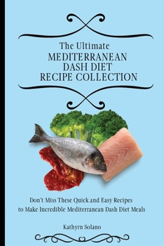 Paperback The Ultimate Mediterranean Dash Diet Recipe Collection: Don't Miss These Quick and Easy Recipes to Make Incredible Mediterranean Dash Diet Meals Book