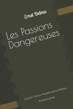 Paperback Les Passions Dangereuses: Quand l'Amour Triomphe de la Politique - Première partie [French] Book