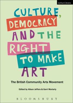 Culture, Democracy and the Right to Make Art: The British Community Arts Movement 1968-1986