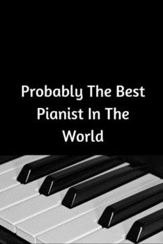 Probably The Best Pianist In The World: piano gifts for pianists . music student , Notebook or journal to write in