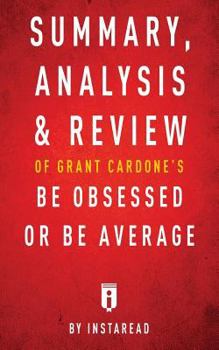 Paperback Summary, Analysis & Review of Grant Cardone's Be Obsessed or Be Average by Instaread Book