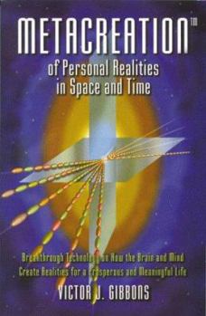 Paperback Metacreation of Personal Realities in Space and Time: Breakthrough Technology on How the Brain and Mind Create Realities for a Prosperous and Meaningf Book