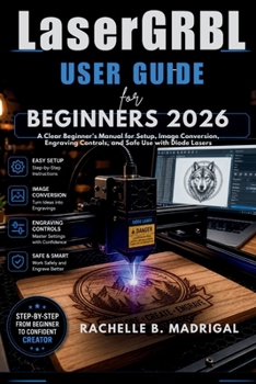 Paperback LaserGRBL USER GUIDE FOR BEGINNERS: A Clear Beginner's Manual for Setup, Image Conversion, Engraving Controls, and Safe Use with Diode Lasers Book