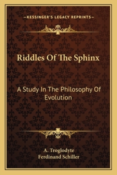 Riddles of the Sphinx; a Study in the Philosophy of Evolution