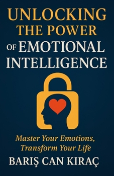 Paperback Unlocking the Power of Emotional Intelligence: Master Your Emotions, Transform Your Life Book