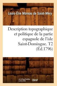 Paperback Description Topographique Et Politique de la Partie Espagnole de l'Isle Saint-Domingue. T2 (Éd.1796) [French] Book