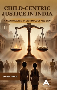 Hardcover Child-Centric Justice in India: A New Paradigm in Victimology and Law Book