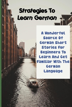 Paperback Strategies To Learn German: A Wonderful Source Of German Short Stories For Beginners To Learn And Get Familiar With the German Language: German La Book