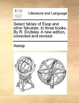 Paperback Select Fables of ESOP and Other Fabulists. in Three Books. by R. Dodsley. a New Edition, Corrected and Revised. Book