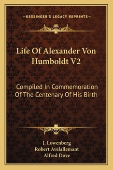 Life Of Alexander Von Humboldt V2: Compiled In Commemoration Of The Centenary Of His Birth